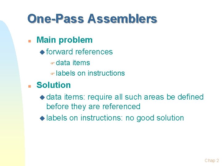 One-Pass Assemblers n Main problem u forward references F data items F labels on One-Pass Assemblers n Main problem u forward references F data items F labels on