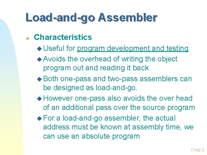 Load-and-go Assembler n Characteristics u Useful for program development and testing u Avoids the Load-and-go Assembler n Characteristics u Useful for program development and testing u Avoids the