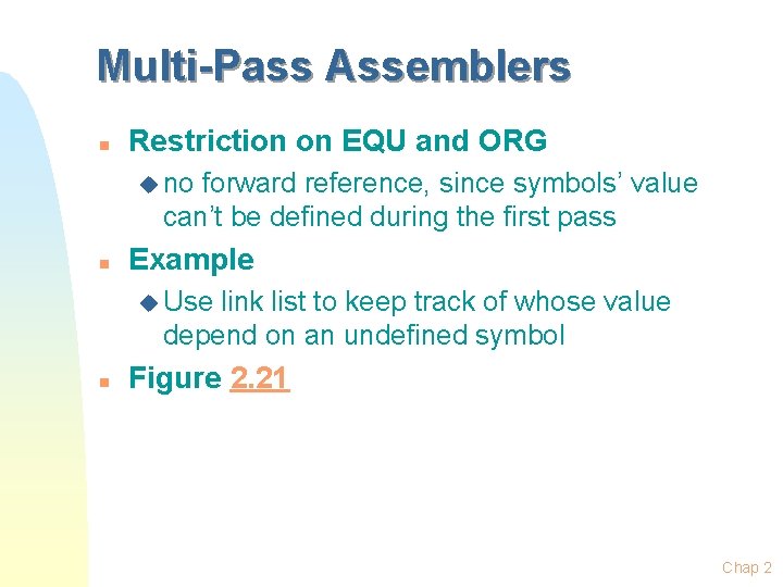 Multi-Pass Assemblers n Restriction on EQU and ORG u no forward reference, since symbols’ Multi-Pass Assemblers n Restriction on EQU and ORG u no forward reference, since symbols’