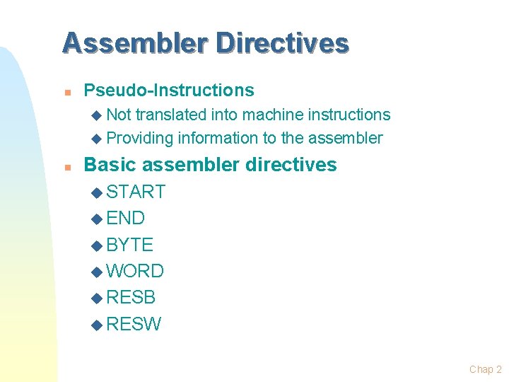 Assembler Directives n Pseudo-Instructions u Not translated into machine instructions u Providing information to Assembler Directives n Pseudo-Instructions u Not translated into machine instructions u Providing information to