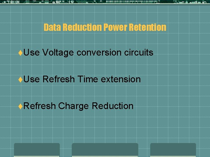 Data Reduction Power Retention t. Use Voltage conversion circuits t. Use Refresh Time extension