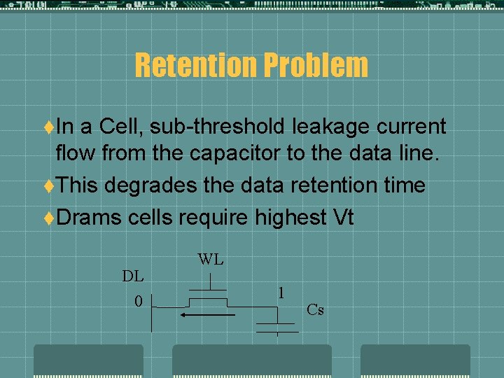 Retention Problem t. In a Cell, sub-threshold leakage current flow from the capacitor to
