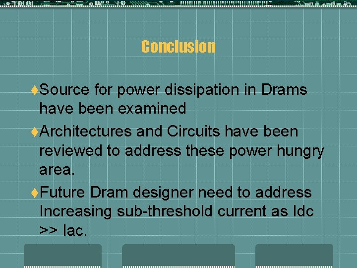 Conclusion t. Source for power dissipation in Drams have been examined t. Architectures and