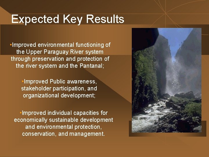 Expected Key Results • Improved environmental functioning of the Upper Paraguay River system through