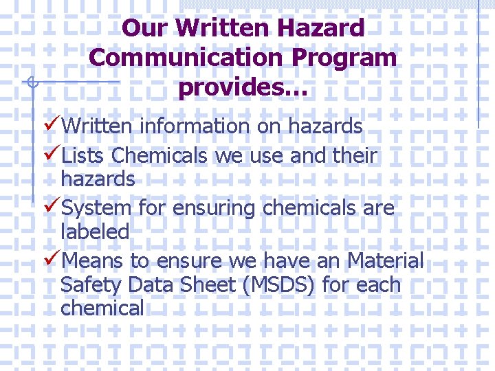 Our Written Hazard Communication Program provides… üWritten information on hazards üLists Chemicals we use