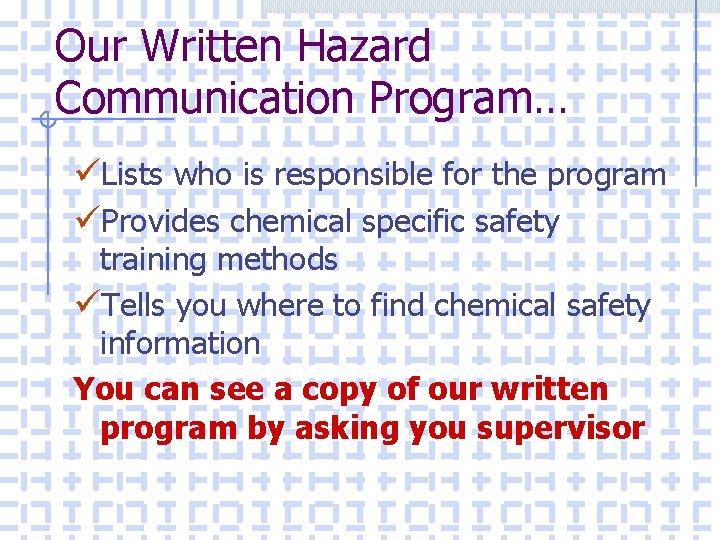 Our Written Hazard Communication Program… üLists who is responsible for the program üProvides chemical
