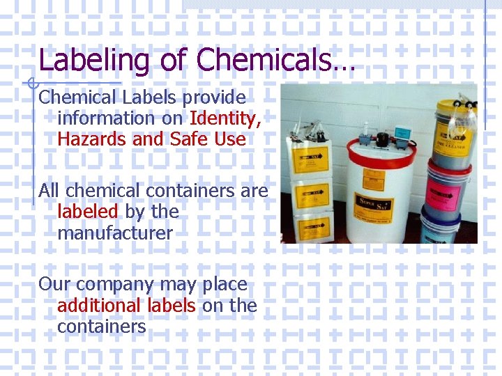 Labeling of Chemicals… Chemical Labels provide information on Identity, Hazards and Safe Use All