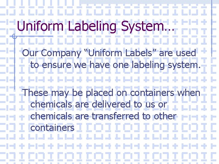 Uniform Labeling System… Our Company “Uniform Labels” are used to ensure we have one
