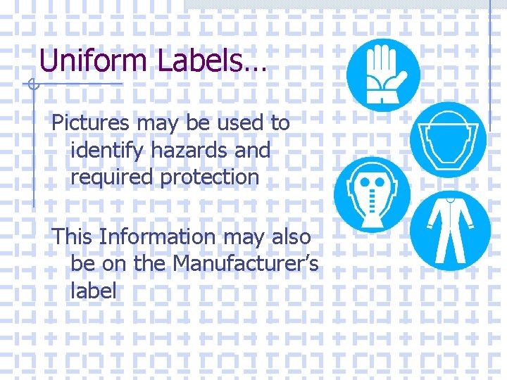 Uniform Labels… Pictures may be used to identify hazards and required protection This Information