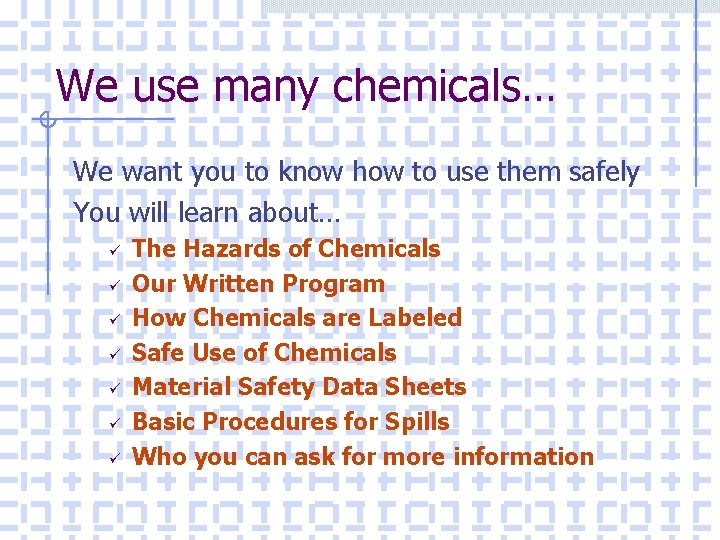 We use many chemicals… We want you to know how to use them safely