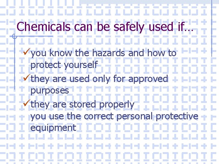 Chemicals can be safely used if… üyou know the hazards and how to protect