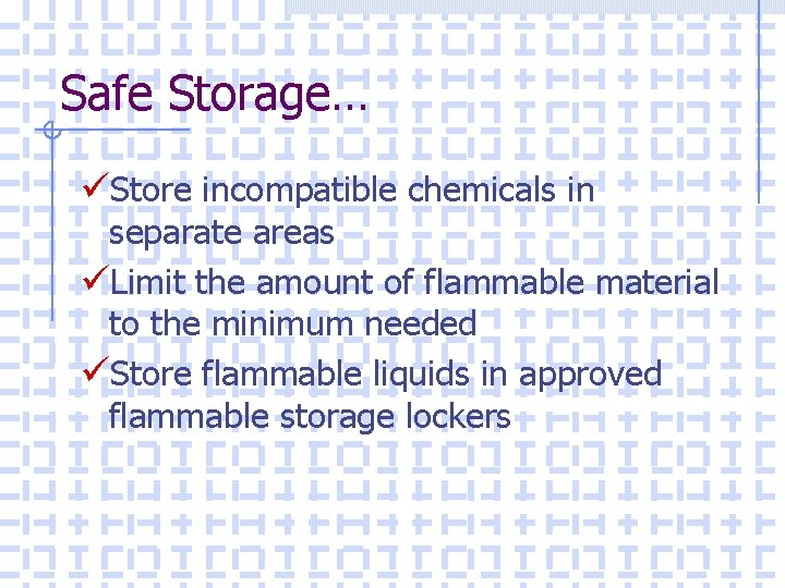 Safe Storage… üStore incompatible chemicals in separate areas üLimit the amount of flammable material