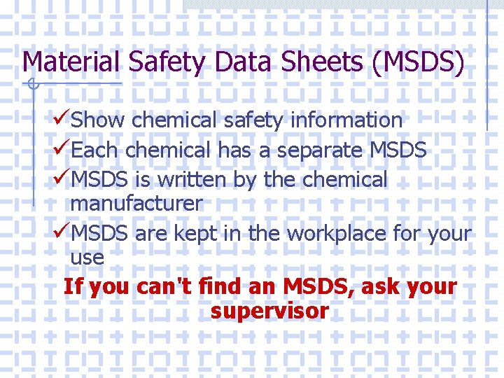 Material Safety Data Sheets (MSDS) üShow chemical safety information üEach chemical has a separate