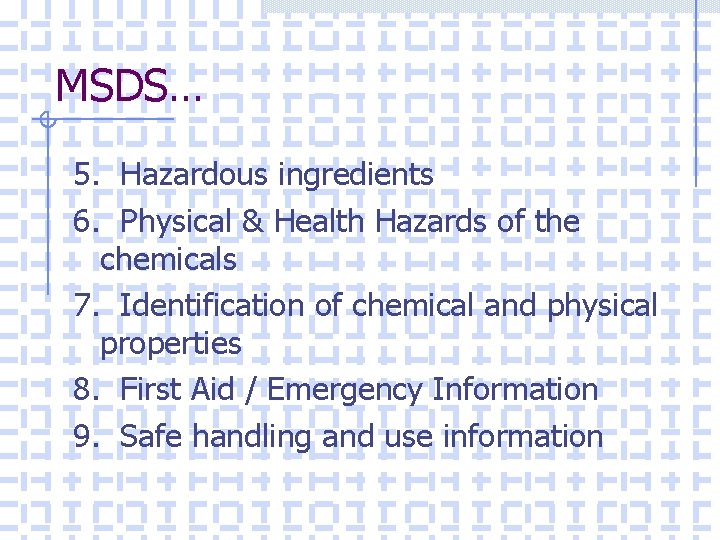 MSDS… 5. Hazardous ingredients 6. Physical & Health Hazards of the chemicals 7. Identification