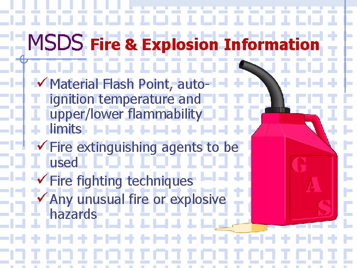 MSDS Fire & Explosion Information ü Material Flash Point, auto- ignition temperature and upper/lower