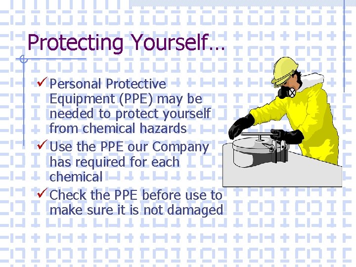 Protecting Yourself… ü Personal Protective Equipment (PPE) may be needed to protect yourself from