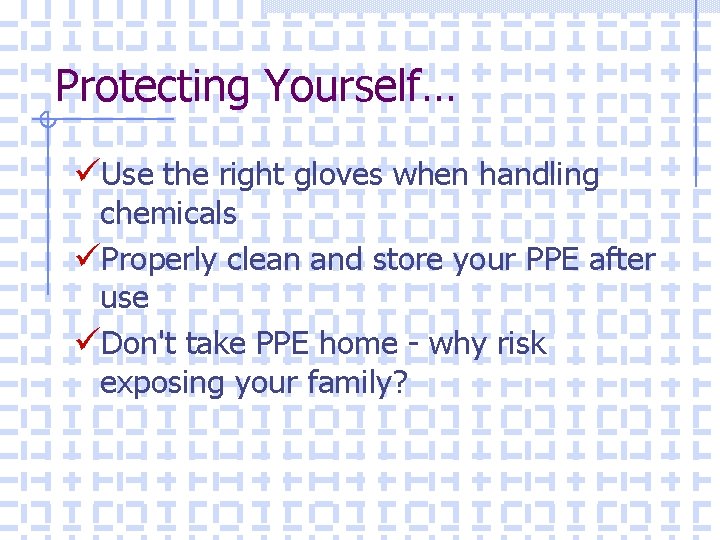 Protecting Yourself… üUse the right gloves when handling chemicals üProperly clean and store your