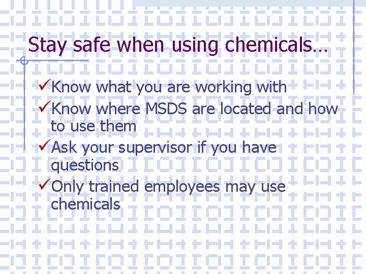 Stay safe when using chemicals… üKnow what you are working with üKnow where MSDS