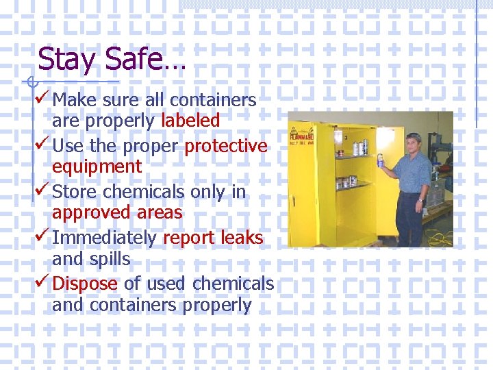 Stay Safe… ü Make sure all containers are properly labeled ü Use the proper