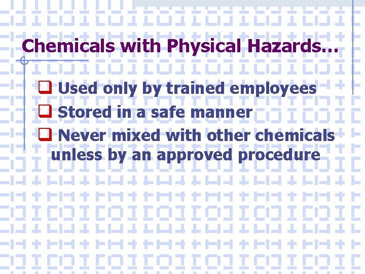 Chemicals with Physical Hazards… q Used only by trained employees q Stored in a