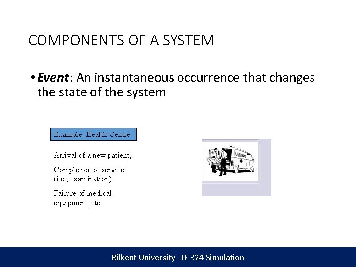 COMPONENTS OF A SYSTEM • Event: An instantaneous occurrence that changes the state of