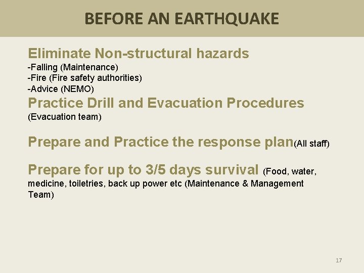 BEFORE AN EARTHQUAKE Eliminate Non-structural hazards -Falling (Maintenance) -Fire (Fire safety authorities) -Advice (NEMO)