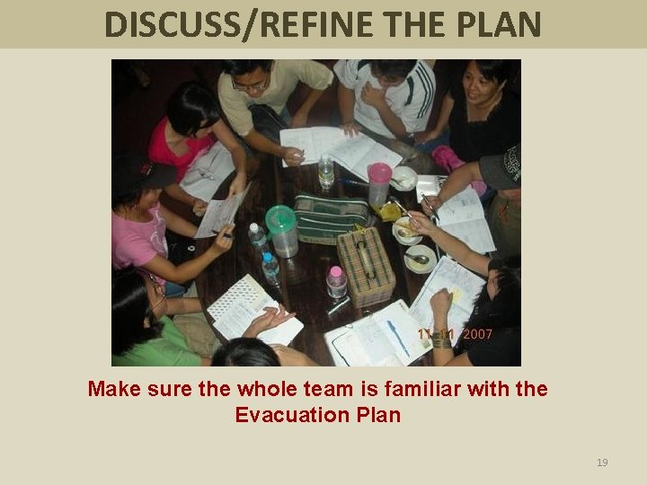 DISCUSS/REFINE THE PLAN Make sure the whole team is familiar with the Evacuation Plan