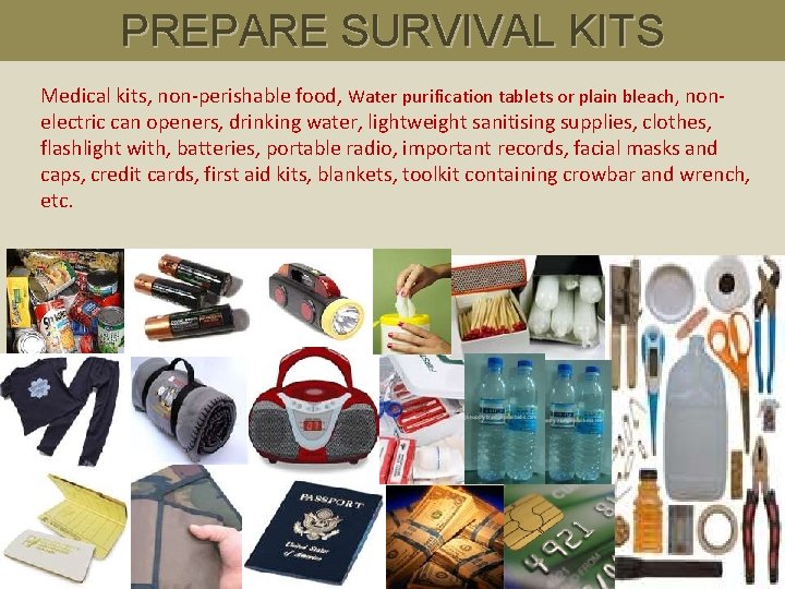 PREPARE SURVIVAL KITS Medical kits, non-perishable food, Water purification tablets or plain bleach, nonelectric