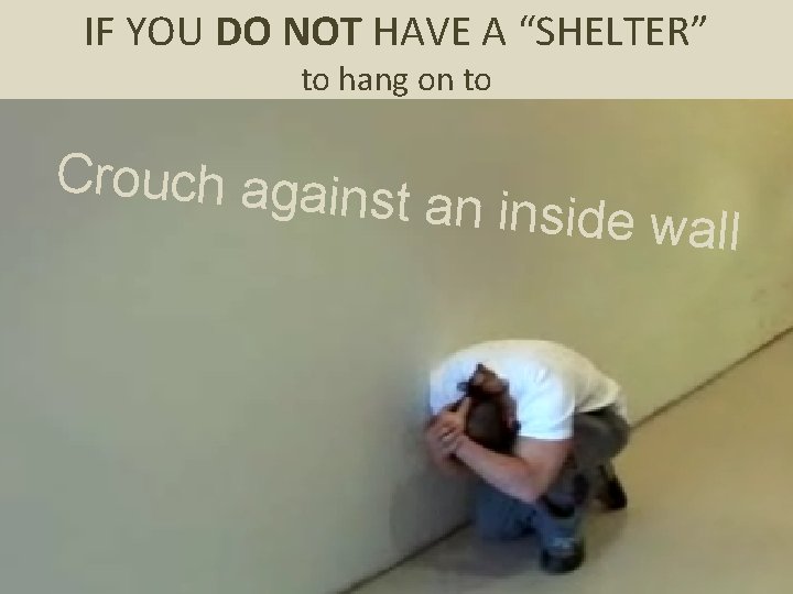 IF YOU DO NOT HAVE A “SHELTER” to hang on to Crouch again st