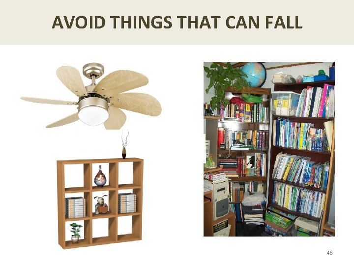 AVOID THINGS THAT CAN FALL 46 