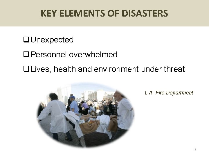 KEY ELEMENTS OF DISASTERS q. Unexpected q. Personnel overwhelmed q. Lives, health and environment