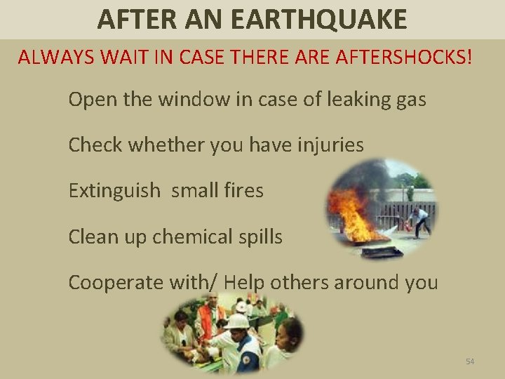 AFTER AN EARTHQUAKE ALWAYS WAIT IN CASE THERE AFTERSHOCKS! Open the window in case