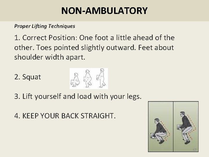 NON-AMBULATORY Proper Lifting Techniques 1. Correct Position: One foot a little ahead of the