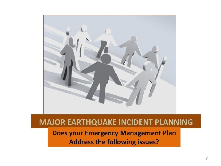 MAJOR EARTHQUAKE INCIDENT PLANNING Does your Emergency Management Plan Address the following issues? 8
