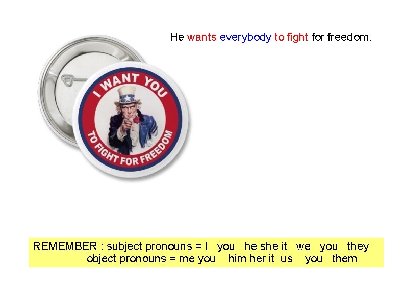 He wants everybody to fight for freedom. REMEMBER : subject pronouns = I you