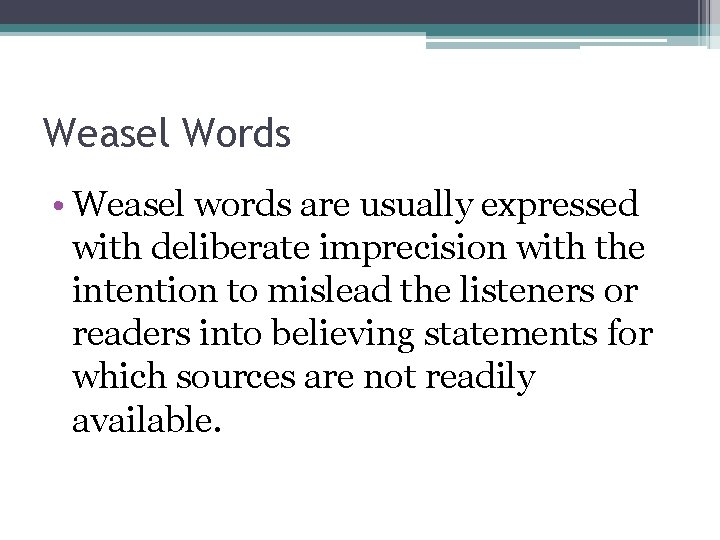 Weasel Words • Weasel words are usually expressed with deliberate imprecision with the intention