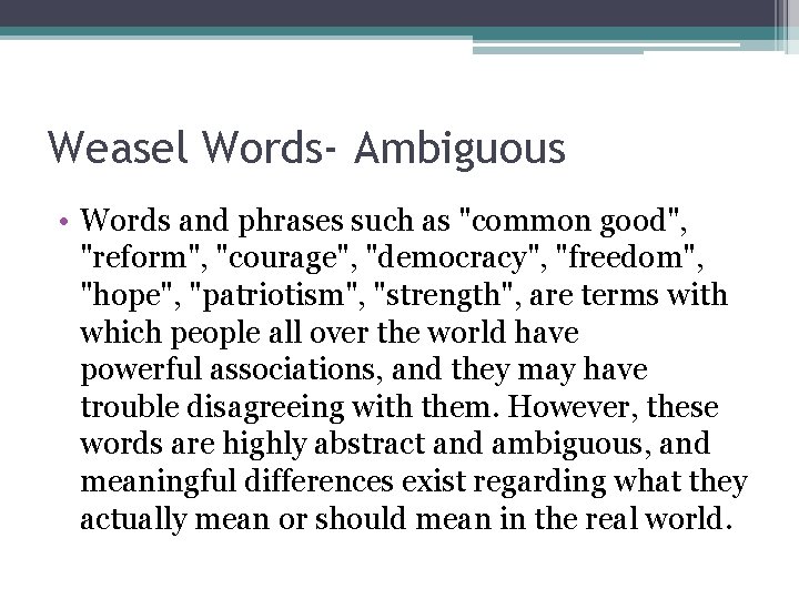 Weasel Words- Ambiguous • Words and phrases such as "common good", "reform", "courage", "democracy",