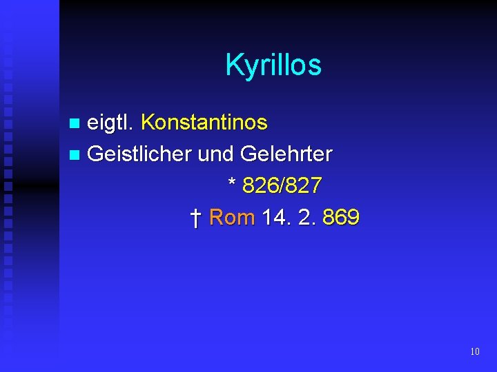 Kyrillos eigtl. Konstantinos n Geistlicher und Gelehrter * 826/827 † Rom 14. 2. 869