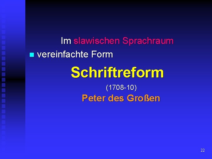 Im slawischen Sprachraum n vereinfachte Form Schriftreform (1708 -10) Peter des Großen 22 