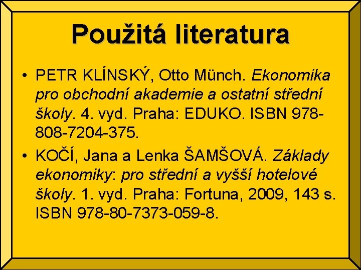 Použitá literatura • PETR KLÍNSKÝ, Otto Münch. Ekonomika pro obchodní akademie a ostatní střední