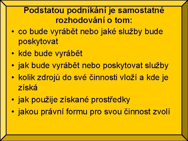  • • • Podstatou podnikání je samostatné rozhodování o tom: co bude vyrábět