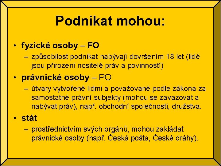 Podnikat mohou: • fyzické osoby – FO – způsobilost podnikat nabývají dovršením 18 let