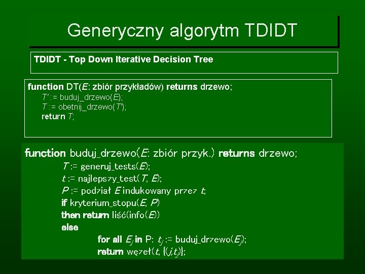 Generyczny algorytm TDIDT - Top Down Iterative Decision Tree function DT(E: zbiór przykładów) returns