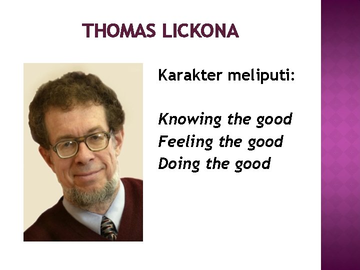 THOMAS LICKONA Karakter meliputi: Knowing the good Feeling the good Doing the good 