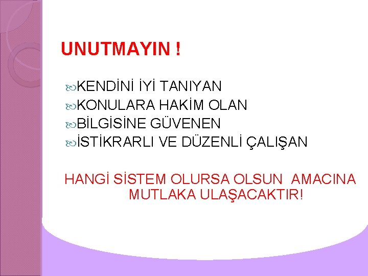 UNUTMAYIN ! KENDİNİ İYİ TANIYAN KONULARA HAKİM OLAN BİLGİSİNE GÜVENEN İSTİKRARLI VE DÜZENLİ ÇALIŞAN