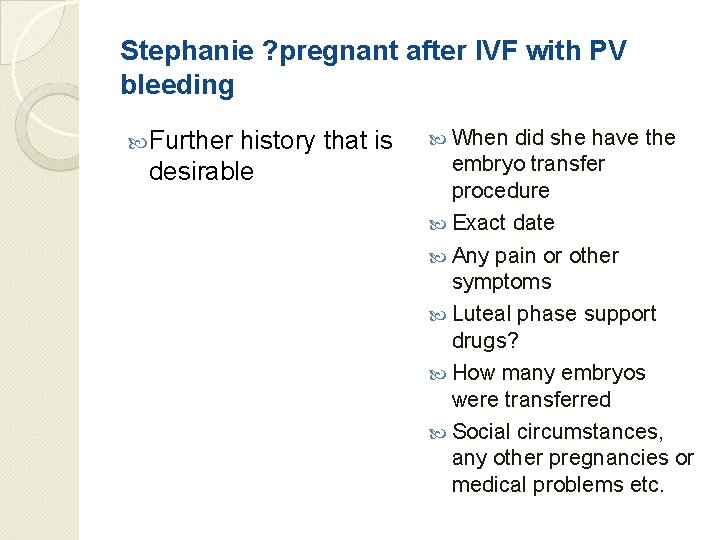 Stephanie ? pregnant after IVF with PV bleeding Further history that is desirable When
