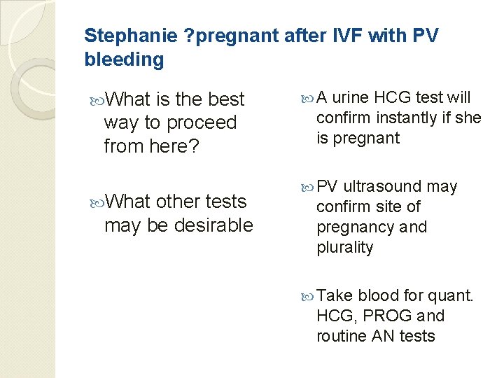 Stephanie ? pregnant after IVF with PV bleeding What is the best way to