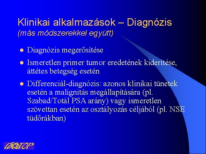 Klinikai alkalmazások – Diagnózis (más módszerekkel együtt) l Diagnózis megerősítése l Ismeretlen primer tumor