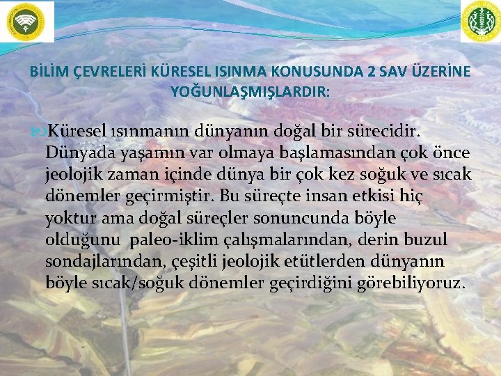 BİLİM ÇEVRELERİ KÜRESEL ISINMA KONUSUNDA 2 SAV ÜZERİNE YOĞUNLAŞMIŞLARDIR: Küresel ısınmanın dünyanın doğal bir