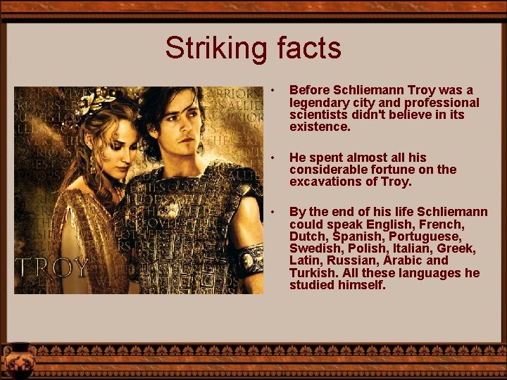 Striking facts • Before Schliemann Troy was a legendary city and professional scientists didn't